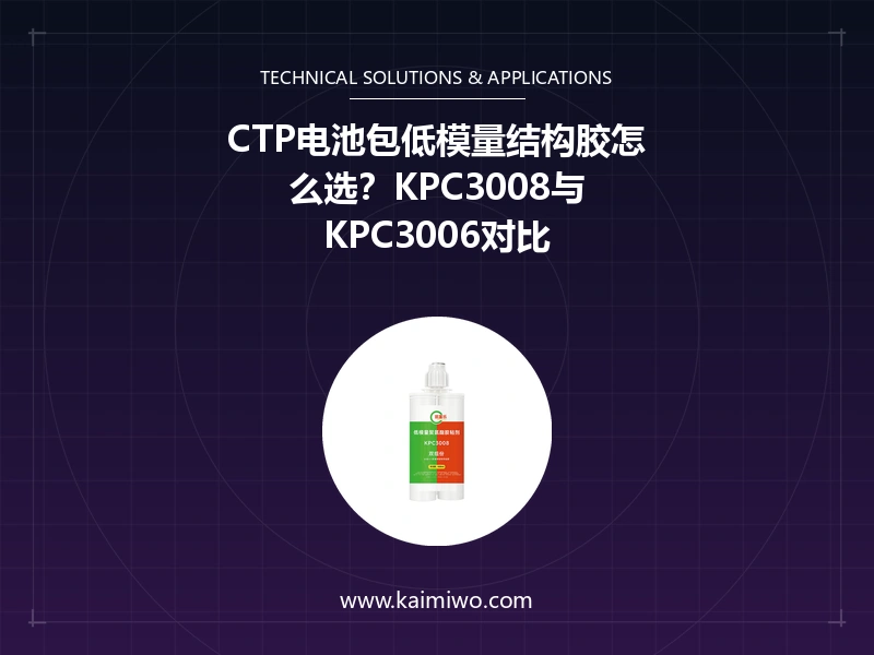 CTP电池包低模量结构胶怎么选？KPC3008与KPC3006对比