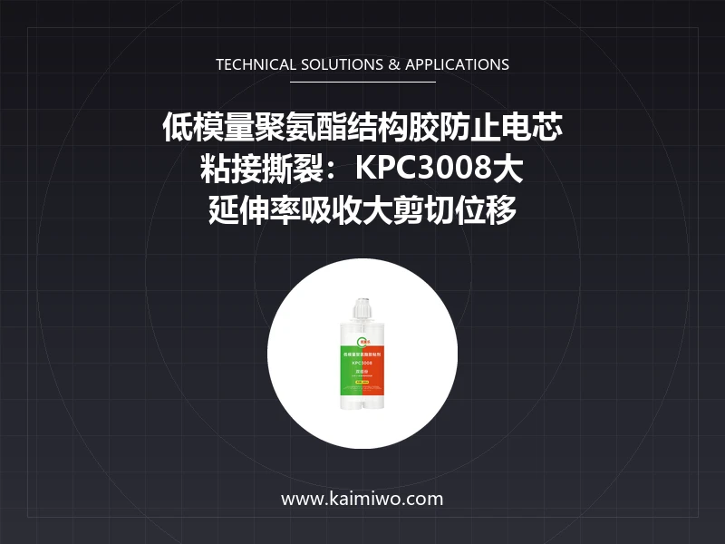 低模量聚氨酯结构胶防止电芯粘接撕裂：KPC3008大延伸率吸收大剪切位移
