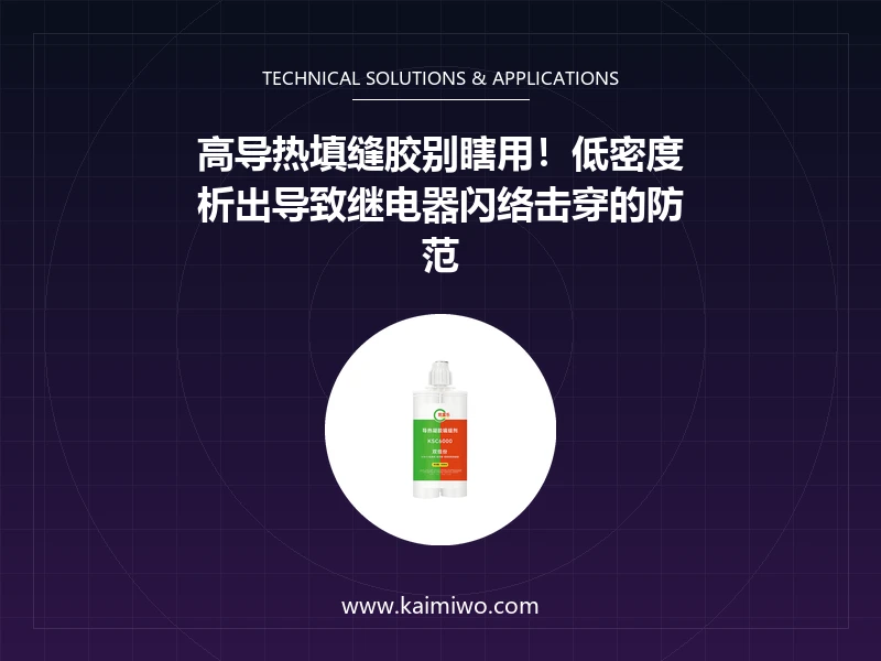 高导热填缝胶别瞎用！低密度析出导致继电器闪络击穿的防范