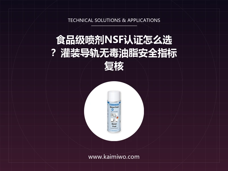 食品级喷剂NSF认证怎么选？灌装导轨无毒油脂安全指标复核