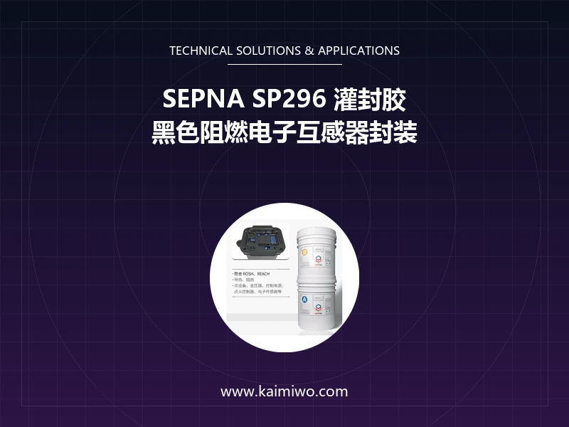 三纳 SEPNA SP296 黑色聚氨酯胶在传感器灌封中的体积电阻率与电气绝缘数据